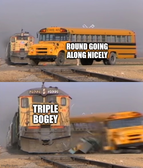 A train hitting a school bus | ROUND GOING ALONG NICELY; TRIPLE BOGEY | image tagged in a train hitting a school bus,golf,golfing | made w/ Imgflip meme maker
