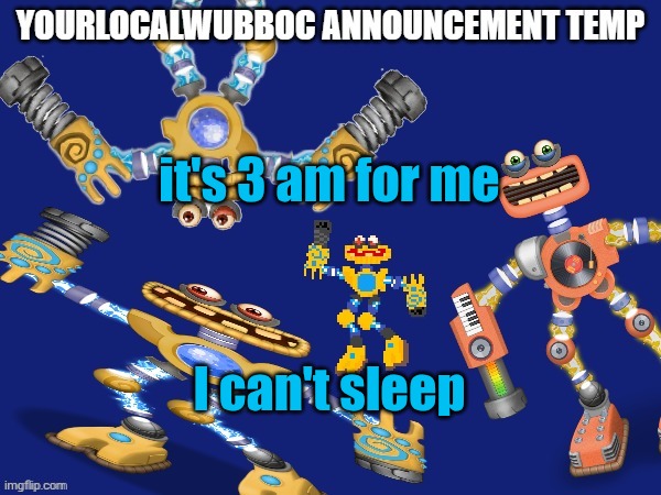 Why does all the big stuff happen at this time | it's 3 am for me; I can't sleep | image tagged in yourlocalwubboc announcement temp | made w/ Imgflip meme maker