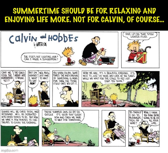 Check out Calvin and that can of gasoline… | SUMMERTIME SHOULD BE FOR RELAXING AND ENJOYING LIFE MORE. NOT FOR CALVIN, OF COURSE… | image tagged in calvin and hobbes,comics,grilling out,summertime | made w/ Imgflip meme maker