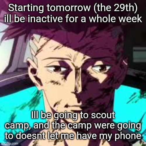 Dont miss me too much | Starting tomorrow (the 29th) ill be inactive for a whole week; Ill be going to scout camp, and the camp were going to doesnt let me have my phone | image tagged in uncanny david | made w/ Imgflip meme maker