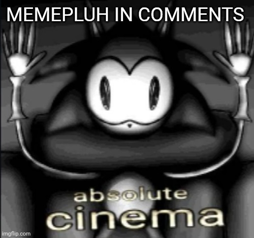 rewrite absolute cinema | MEMEPLUH IN COMMENTS | image tagged in rewrite absolute cinema | made w/ Imgflip meme maker