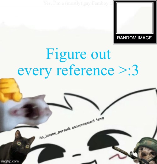 In comments (took like 49 minutes figuring it all out) | Figure out every reference >:3 | image tagged in my lil announcement | made w/ Imgflip meme maker