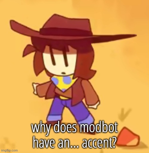 what the fuck do i even call it | @modbot; why does modbot have an... accent? | image tagged in clueless | made w/ Imgflip meme maker