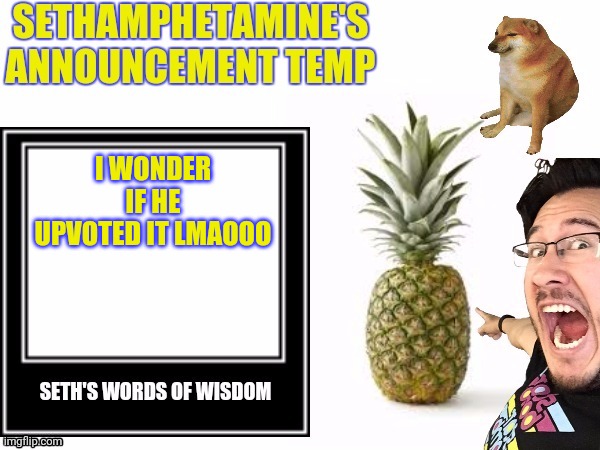 Seth's announcement temp | I WONDER IF HE UPVOTED IT LMAOOO | image tagged in seth's announcement temp | made w/ Imgflip meme maker