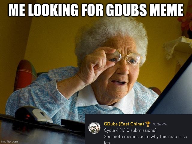 Grandma Finds The Internet | ME LOOKING FOR GDUBS MEME | image tagged in memes,grandma finds the internet | made w/ Imgflip meme maker