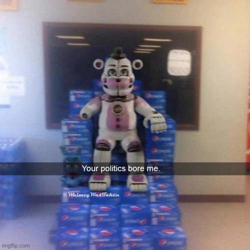 Your politics bore me | image tagged in your politics bore me | made w/ Imgflip meme maker