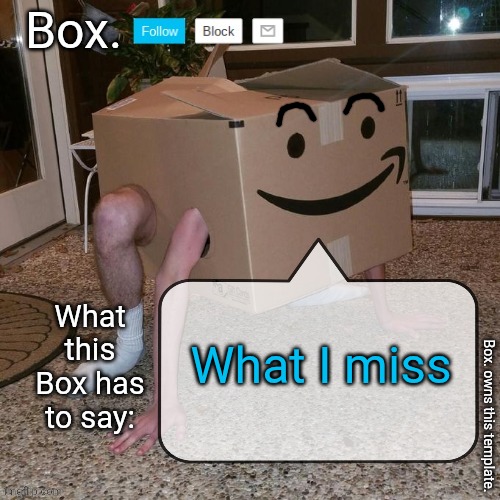 Box. announcement template. | What I miss | image tagged in box announcement template | made w/ Imgflip meme maker