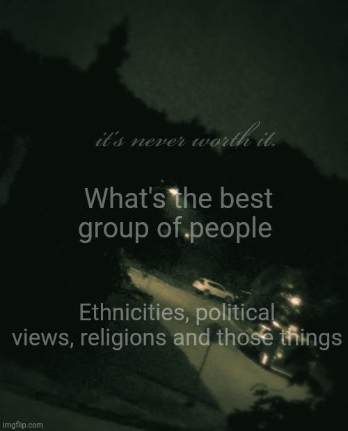 Single btw | What's the best group of people; Ethnicities, political views, religions and those things | image tagged in single btw | made w/ Imgflip meme maker