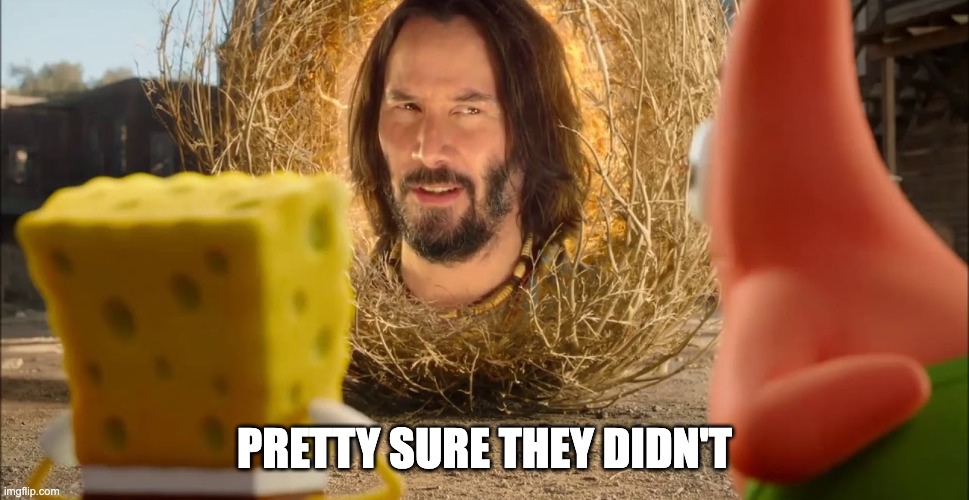 pretty sure it doesn't | PRETTY SURE THEY DIDN'T | image tagged in pretty sure it doesn't | made w/ Imgflip meme maker