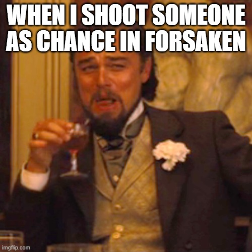 Laughing Leo | WHEN I SHOOT SOMEONE AS CHANCE IN FORSAKEN | image tagged in memes,laughing leo | made w/ Imgflip meme maker