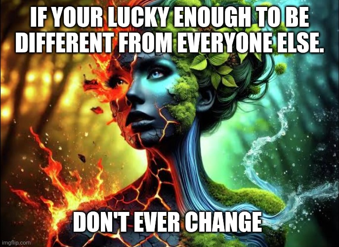 Different | IF YOUR LUCKY ENOUGH TO BE DIFFERENT FROM EVERYONE ELSE. DON'T EVER CHANGE | image tagged in people | made w/ Imgflip meme maker