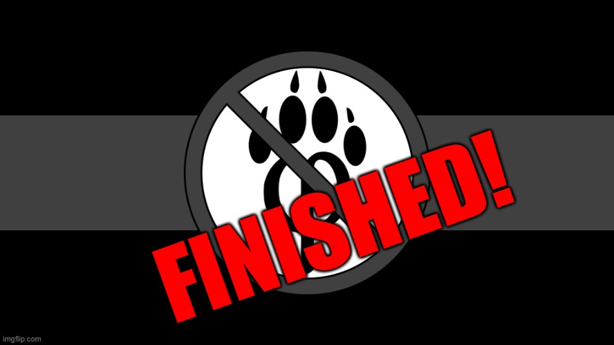 The anti furry coalition is | FINISHED! | image tagged in anti furry flag | made w/ Imgflip meme maker