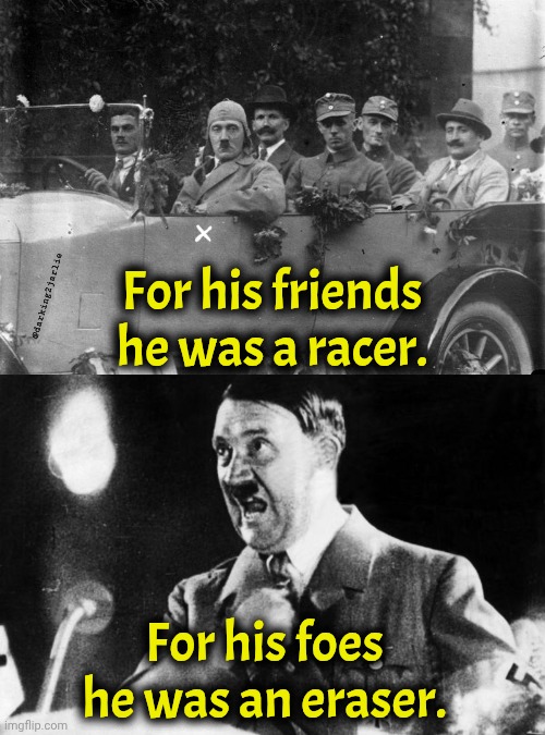 E-Racer of Jews | @darking2jarlie; For his friends he was a racer. For his foes he was an eraser. | image tagged in hitler get in loser,adolf hitler,hitler | made w/ Imgflip meme maker
