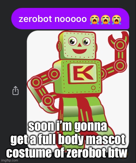zerobot nooooo | soon i’m gonna get a full body mascot costume of zerobot btw | image tagged in zerobot nooooo | made w/ Imgflip meme maker