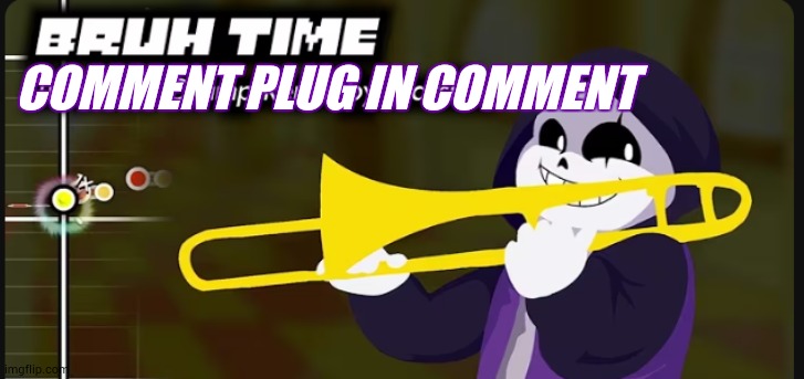 https://imgflip.com/i/9yn6lm?nerp=1751171136#com37045705 | COMMENT PLUG IN COMMENT | image tagged in epic sans bruh time | made w/ Imgflip meme maker