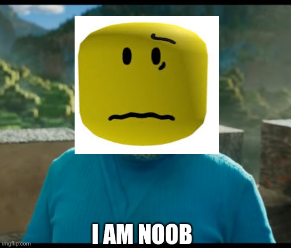 “I am Steve” | I AM NOOB | image tagged in i am steve | made w/ Imgflip meme maker