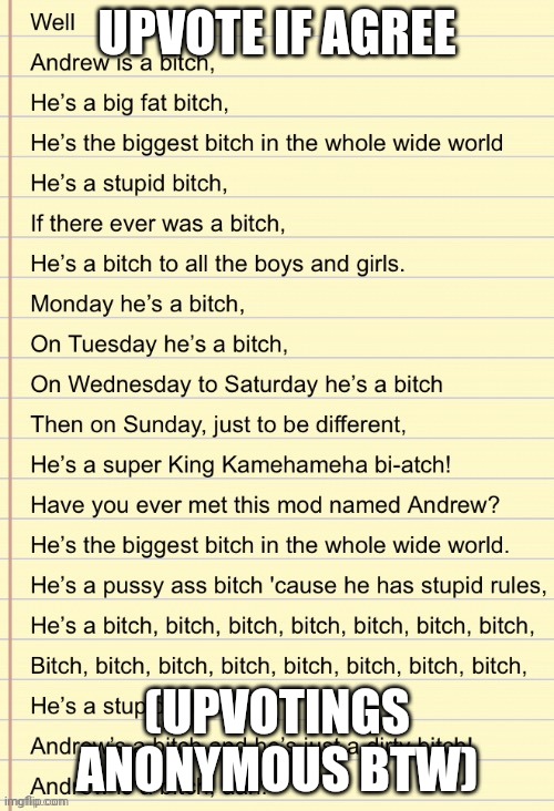 ANDREW IS A BITCH | UPVOTE IF AGREE; (UPVOTINGS ANONYMOUS BTW) | image tagged in andrew is a bitch | made w/ Imgflip meme maker