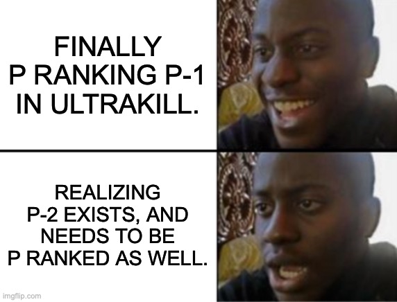 I was honestly blind sighted when remembering this. | FINALLY P RANKING P-1 IN ULTRAKILL. REALIZING P-2 EXISTS, AND NEEDS TO BE P RANKED AS WELL. | image tagged in oh yeah oh no | made w/ Imgflip meme maker
