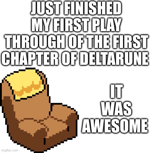 I’ll do the second one tomorrow | JUST FINISHED MY FIRST PLAY THROUGH OF THE FIRST CHAPTER OF DELTARUNE; IT WAS AWESOME | image tagged in undertale,deltarune | made w/ Imgflip meme maker