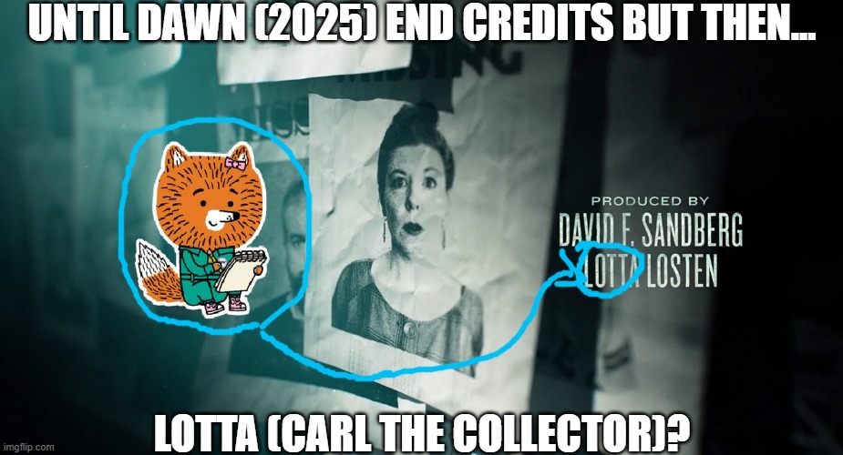 Until Dawn (2025) end credits but then... Lotta (Carl the Collector)? | UNTIL DAWN (2025) END CREDITS BUT THEN... LOTTA (CARL THE COLLECTOR)? | image tagged in meme,end credits,name soundalikes,until dawn,carl the collector,same name | made w/ Imgflip meme maker