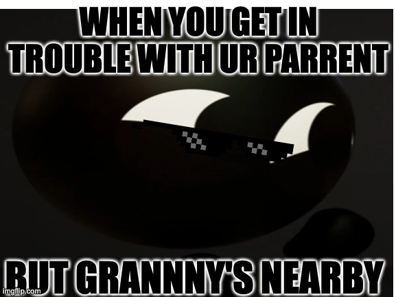 No-u | WHEN YOU GET IN TROUBLE WITH UR PARRENT; BUT GRANNNY'S NEARBY | image tagged in troll | made w/ Imgflip meme maker