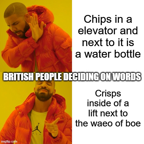 british | Chips in a elevator and next to it is a water bottle; BRITISH PEOPLE DECIDING ON WORDS; Crisps inside of a lift next to the waeo of boe | image tagged in memes,drake hotline bling | made w/ Imgflip meme maker