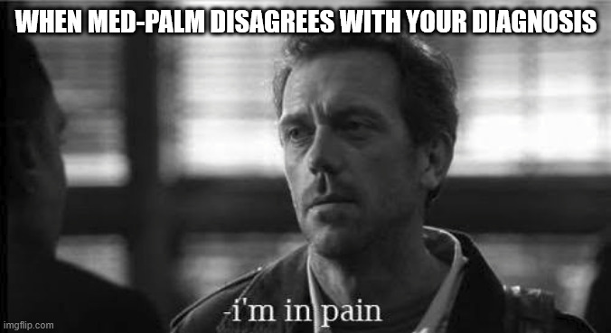 house md | WHEN MED-PALM DISAGREES WITH YOUR DIAGNOSIS | image tagged in house md | made w/ Imgflip meme maker