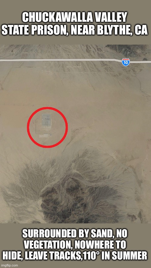 CHUCKAWALLA VALLEY STATE PRISON, NEAR BLYTHE, CA SURROUNDED BY SAND, NO VEGETATION, NOWHERE TO HIDE, LEAVE TRACKS,110° IN SUMMER | made w/ Imgflip meme maker