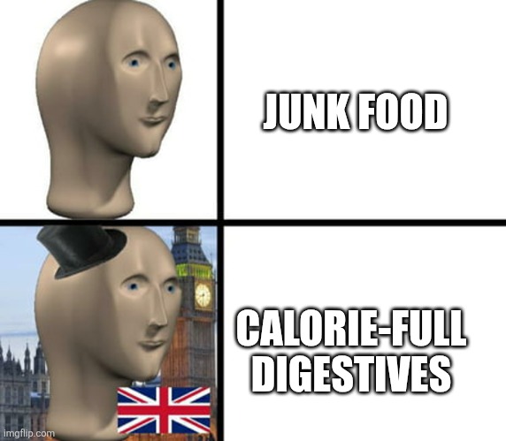 British meme man | JUNK FOOD; CALORIE-FULL DIGESTIVES | image tagged in british meme man | made w/ Imgflip meme maker