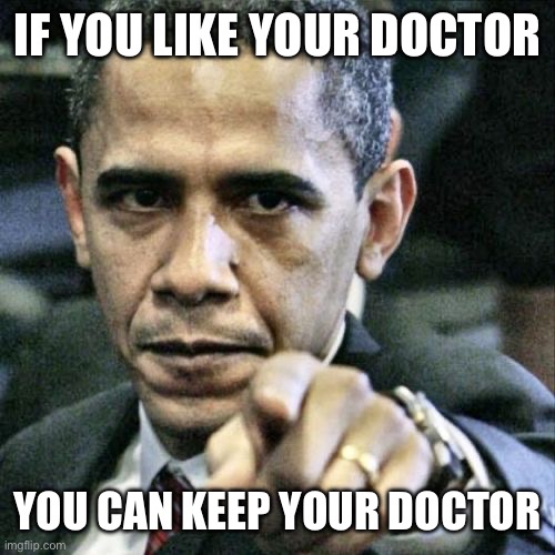 Pissed Off Obama Meme | IF YOU LIKE YOUR DOCTOR YOU CAN KEEP YOUR DOCTOR | image tagged in memes,pissed off obama | made w/ Imgflip meme maker