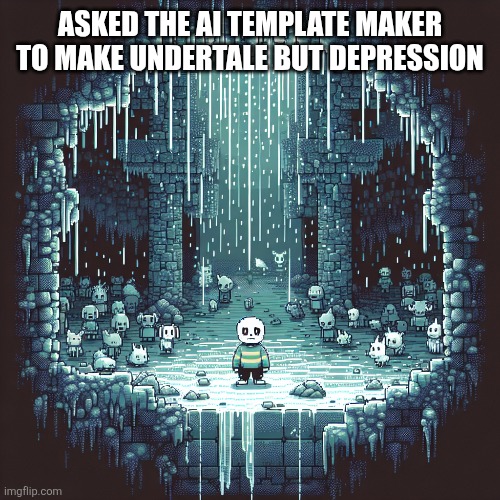 ASKED THE AI TEMPLATE MAKER TO MAKE UNDERTALE BUT DEPRESSION | made w/ Imgflip meme maker