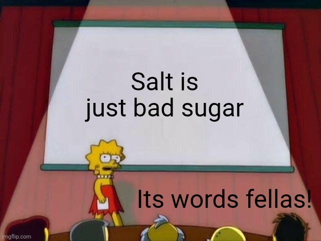 Bad sugar | Salt is just bad sugar; Its words fellas! | image tagged in lisa simpson's presentation | made w/ Imgflip meme maker