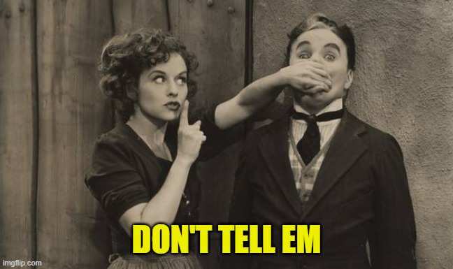 Charlie Chaplin shushed | DON'T TELL EM | image tagged in charlie chaplin shushed | made w/ Imgflip meme maker