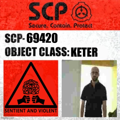 vsauce scp | 69420; KETER | image tagged in scp label template keter,funny,vsauce | made w/ Imgflip meme maker