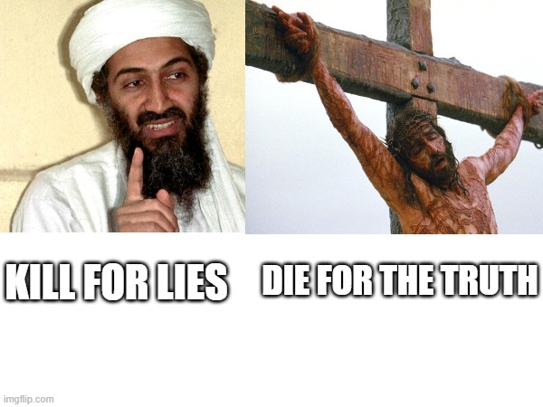 Anyone with half a brain can see the difference | KILL FOR LIES; DIE FOR THE TRUTH | image tagged in jesus christ,christianity,osama bin laden,islam,good vs evil | made w/ Imgflip meme maker