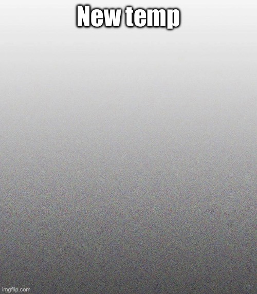 … | New temp | made w/ Imgflip meme maker