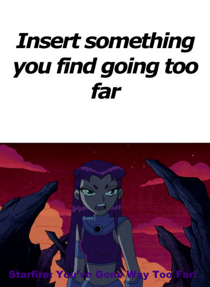 starfire tells who gone too far Blank Meme Template