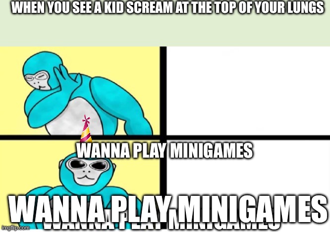no jmans | WHEN YOU SEE A KID SCREAM AT THE TOP OF YOUR LUNGS; WANNA PLAY MINIGAMES; WANNA PLAY MINIGAMES; WANNA PLAY MINIGAMES | image tagged in gorilla tag drake template | made w/ Imgflip meme maker