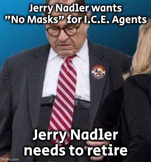 Marked safe from Jerry Nadler's pants. | Jerry Nadler wants "No Masks" for I.C.E. Agents; Jerry Nadler needs to retire | image tagged in jerry nadler,penguin gang,super villain,batman slapping robin,well yes but actually no | made w/ Imgflip meme maker