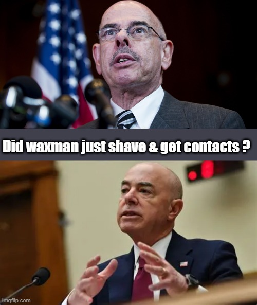 Did waxman just shave & get contacts ? | made w/ Imgflip meme maker