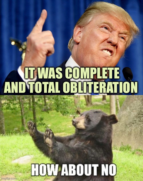 Better Luck Next Time | IT WAS COMPLETE AND TOTAL OBLITERATION | image tagged in donald trump,memes,how about no bear | made w/ Imgflip meme maker