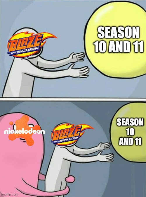 No Season 10 and 11 : ( | SEASON 10 AND 11; SEASON 10 AND 11 | image tagged in memes,running away balloon,funny,cancelled,nickelodeon | made w/ Imgflip meme maker