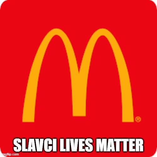 Slavic Golden Arches | SLAVCI LIVES MATTER | image tagged in slavic golden arches,slavic lives matter | made w/ Imgflip meme maker