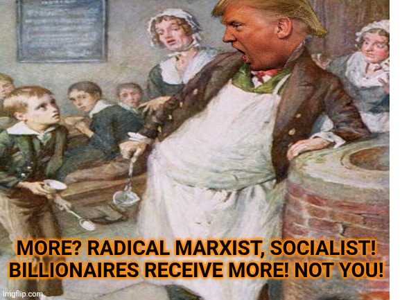 MORE? RADICAL MARXIST, SOCIALIST!
BILLIONAIRES RECEIVE MORE! NOT YOU! | made w/ Imgflip meme maker