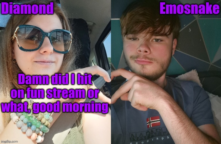 Damn did I hit on fun stream or what, good morning | image tagged in diamond and es shared couple temp | made w/ Imgflip meme maker