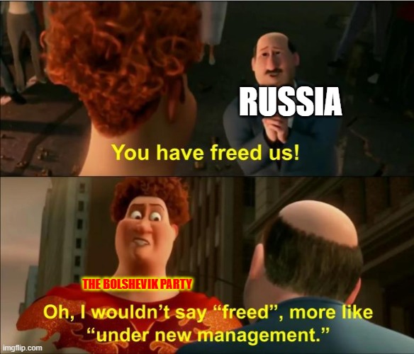 the russian empire had a bad monarchy | RUSSIA; THE BOLSHEVIK PARTY | image tagged in under new management,russia,monarchy,communism | made w/ Imgflip meme maker