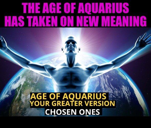 THE AGE OF AQUARIUS HAS TAKEN ON NEW MEANING | made w/ Imgflip meme maker