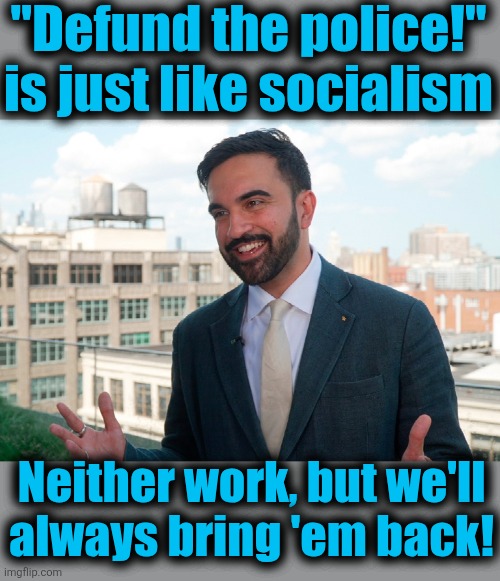 dimocrats on the march again | "Defund the police!"
is just like socialism; Neither work, but we'll
always bring 'em back! | image tagged in memes,democrats,socialism,defund the police,never work,crime | made w/ Imgflip meme maker