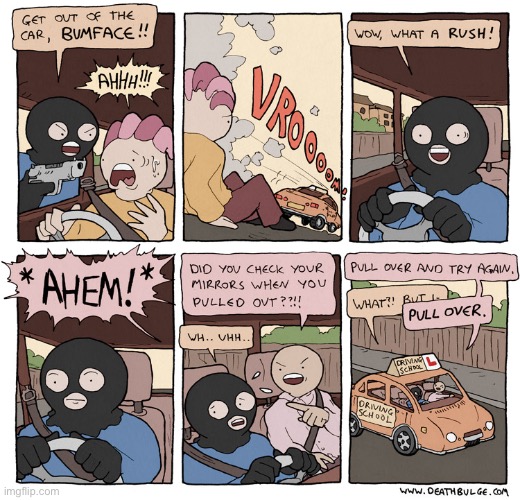 He carjacked a driver’s ed car… | image tagged in comics,death bulge,carjacking,student driver | made w/ Imgflip meme maker