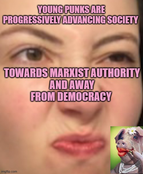 STINKY Uniparty RANK-Choice-Voting is Over Ripe and Rank | YOUNG PUNKS ARE
PROGRESSIVELY ADVANCING SOCIETY; TOWARDS MARXIST AUTHORITY
AND AWAY
FROM DEMOCRACY | image tagged in karl marx,cultural marxism,social justice warrior,california,nyc,democratic socialism | made w/ Imgflip meme maker